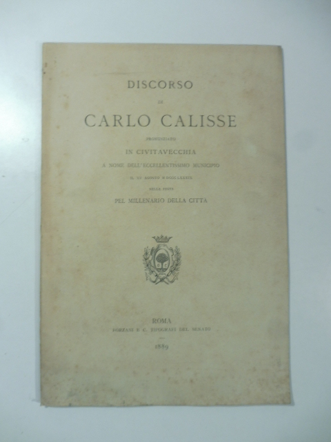 Discorso di Carlo Calisse pronunziato in Civitavecchia a nome dell'eccellentissimo Municipio il XV agosto MDCCCLXXXIX nelle feste pel millenario della città